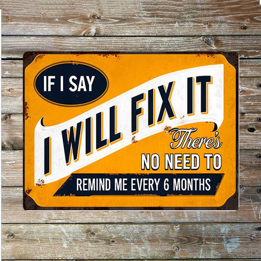 I Will Fix It Remind me every 6 months Metal Sign Plaque