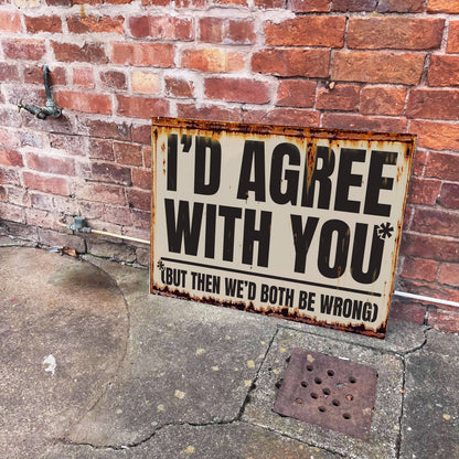 I'd Agree But Then We'd Both Be Wrong Metal Sign
